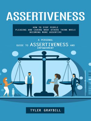 cover image of Assertiveness--A Personal Guide to Assertiveness and Empowerment (How to Stop People Pleasing and Caring What Others Think While Becoming More Assertive)
